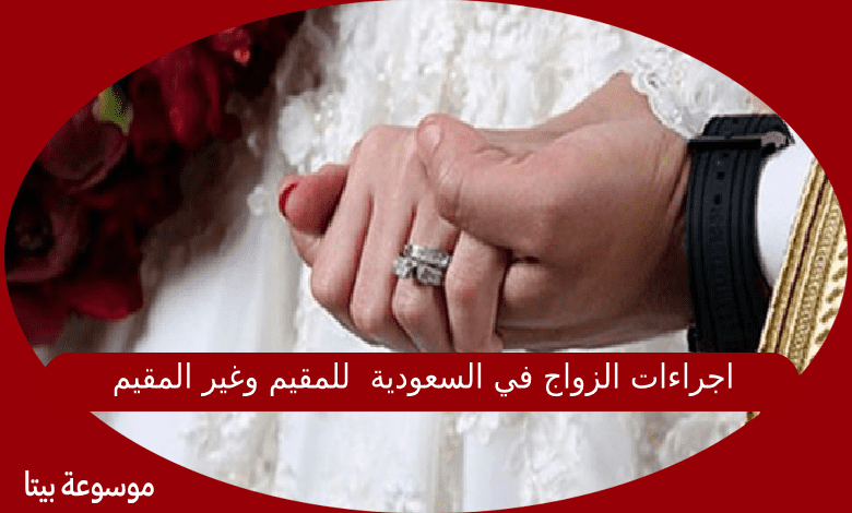 اجراءات الزواج في السعودية  للمقيم وغير المقيم والتعديلات 1443