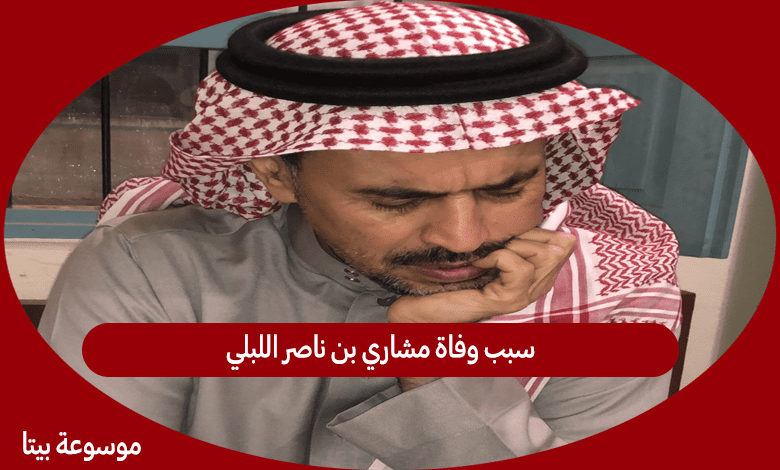 سبب وفاة مشاري بن ناصر اللبلي