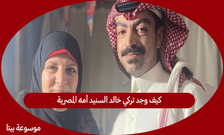 كيف وجد تركي خالد السنيد أمه المصرية