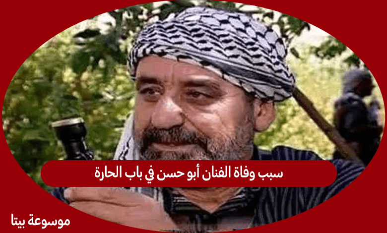 سبب وفاة الفنان أبو حسن في باب الحارة