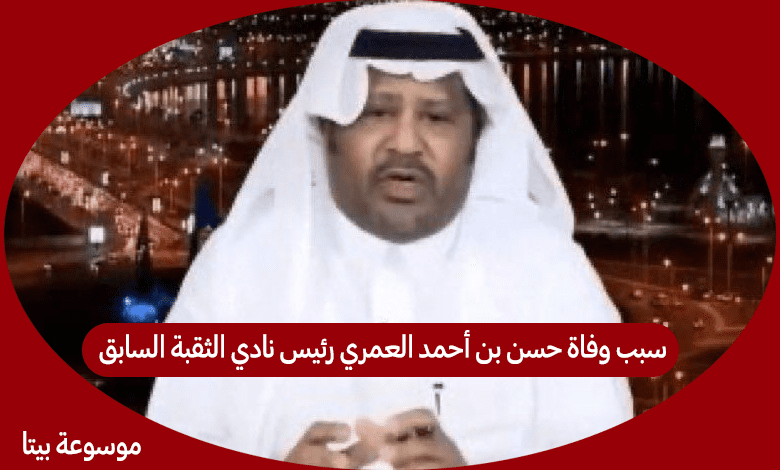 سبب وفاة حسن بن أحمد العمري رئيس نادي الثقبة السابق 