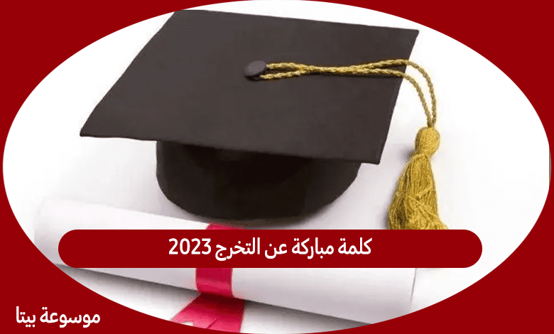 كلمة مباركة عن التخرج 2023