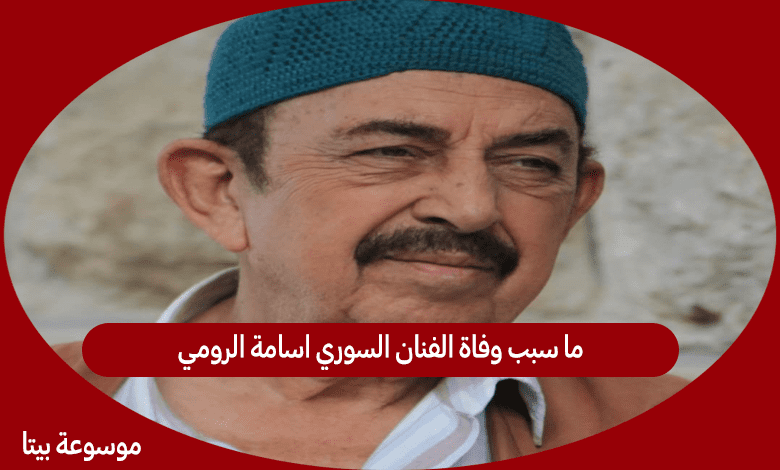 ما سبب وفاة الفنان السوري اسامة الرومي