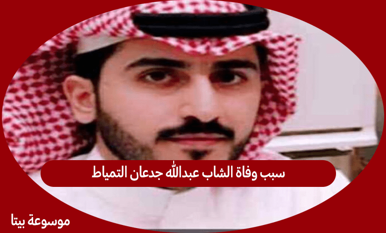 سبب وفاة الشاب عبدالله جدعان التمياط