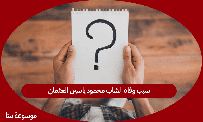 سبب وفاة الشاب محمود ياسين العثمان