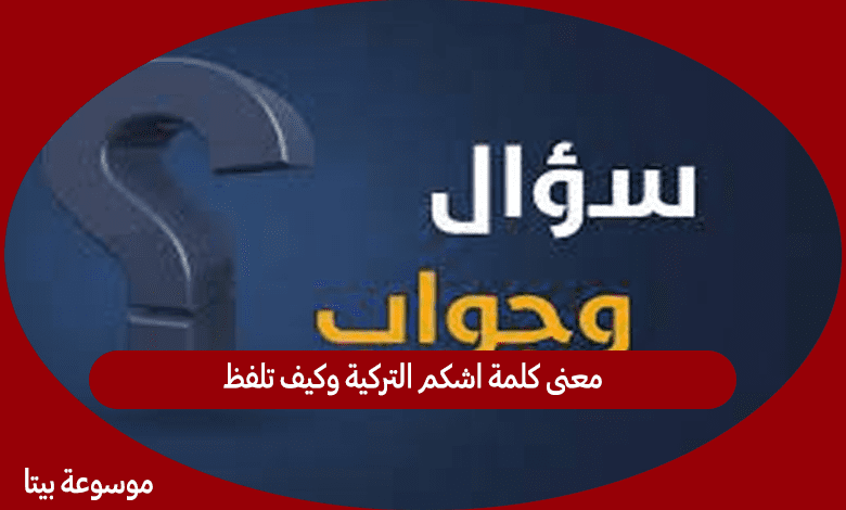 معنى كلمة اشكم التركية وكيف تلفظ