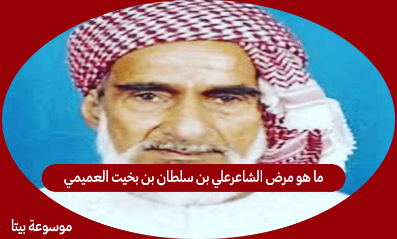 ما هو مرض الشاعرعلي بن سلطان بن بخيت العميمي