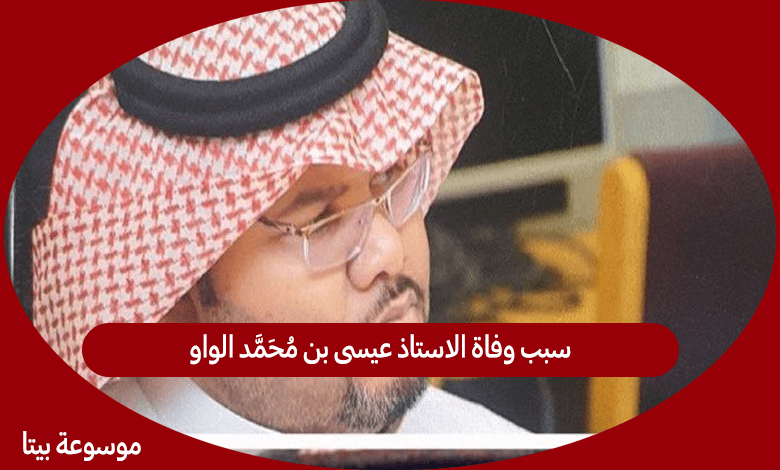 سبب وفاة الاستاذ عيسى بن محمد الواو