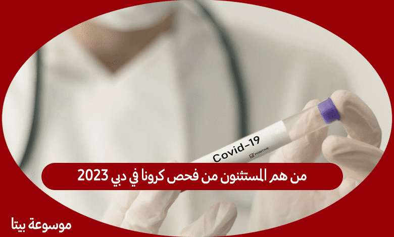 من هم المستثنون من فحص كرونا في دبي 2023