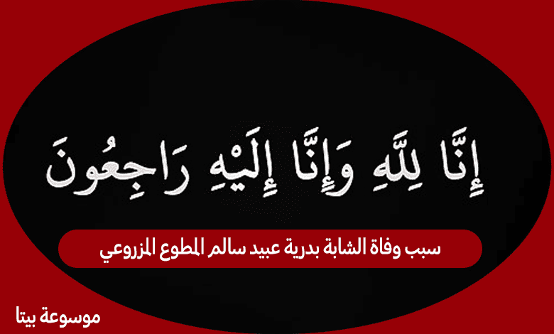 سبب وفاة الشابة بدرية عبيد سالم المطوع المزروعي