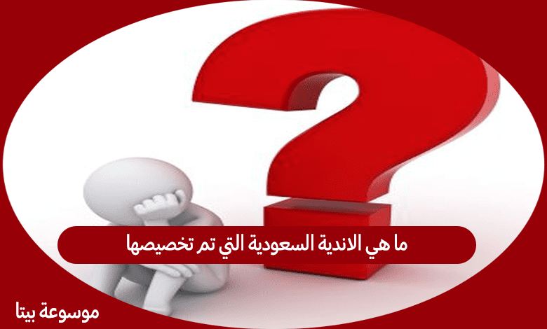 ما هي الاندية السعودية التي تم تخصيصها