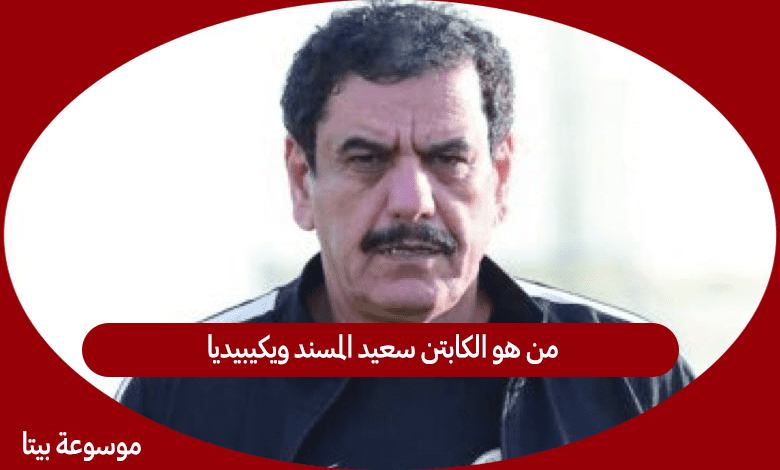 من هو الكابتن سعيد المسند ويكيبيديا