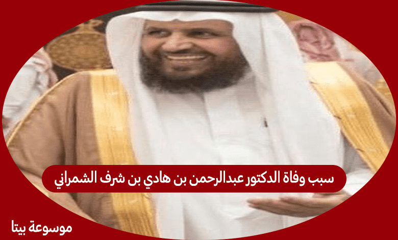 سبب وفاة الدكتور عبدالرحمن بن هادي بن شرف الشمراني