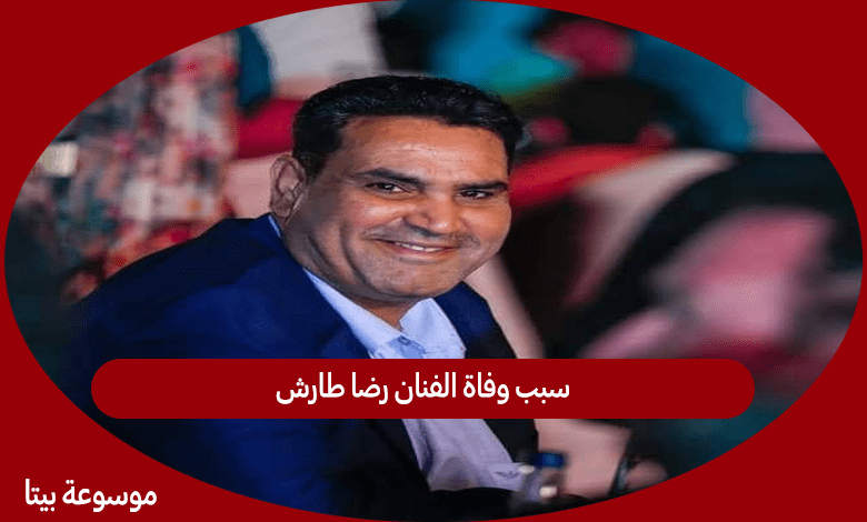 سبب وفاة الفنان رضا طارش