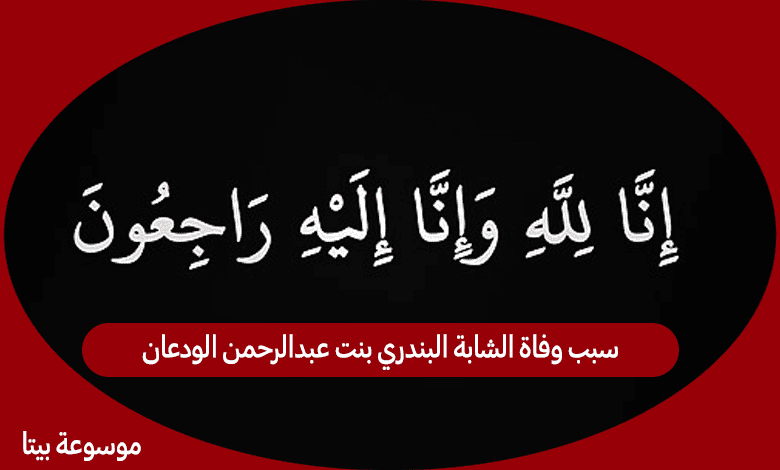 سبب وفاة الشابة البندري بنت عبدالرحمن الودعان