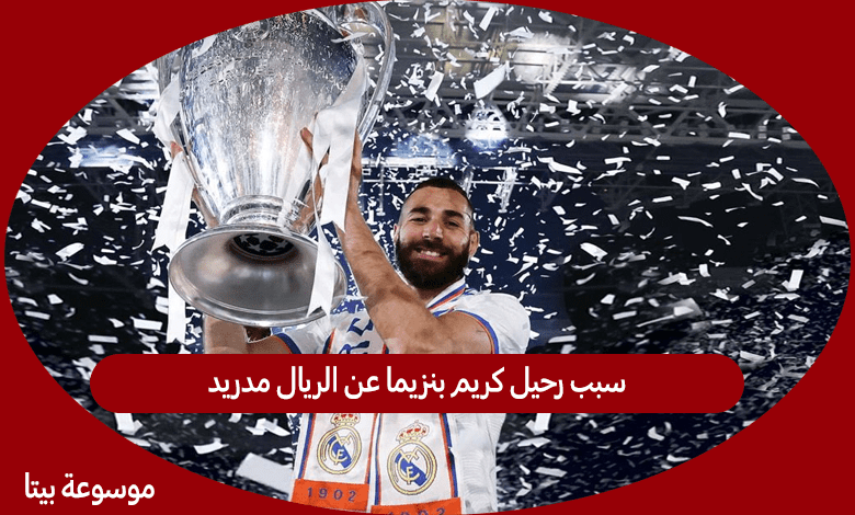 سبب رحيل كريم بنزيما عن الريال مدريد