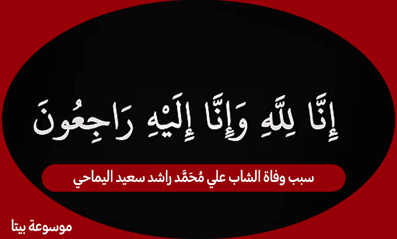 سبب وفاة الشاب علي محمد راشد سعيد اليماحي