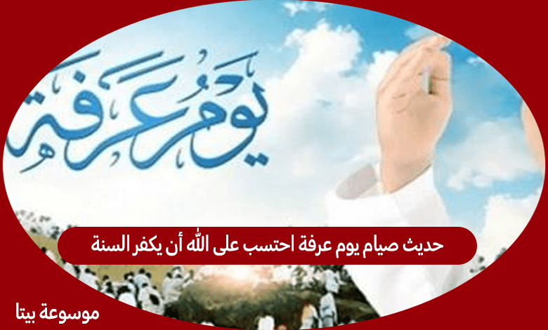 حديث صيام يوم عرفة احتسب على الله أن يكفر السنة هل هو صحيح