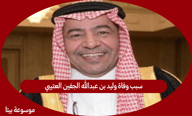 سبب وفاة وليد بن عبدالله الجفين العتيبي