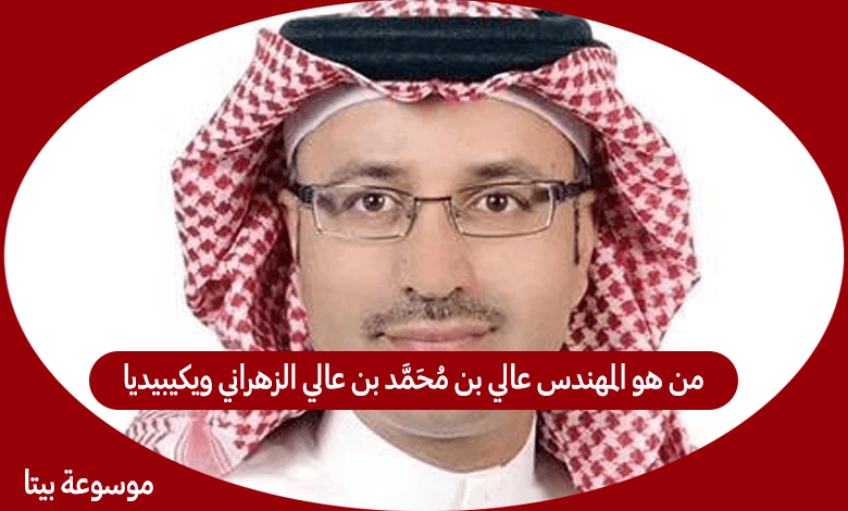 من هو المهندس عالي بن محمد بن عالي الزهراني ويكيبيديا