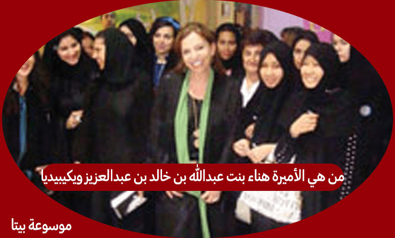 من هي الأميرة هناء بنت عبدالله بن خالد بن عبدالعزيز ويكيبيديا