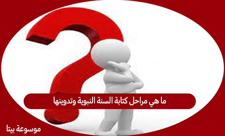 ما هي مراحل كتابة السنة النبوية وتدوينها