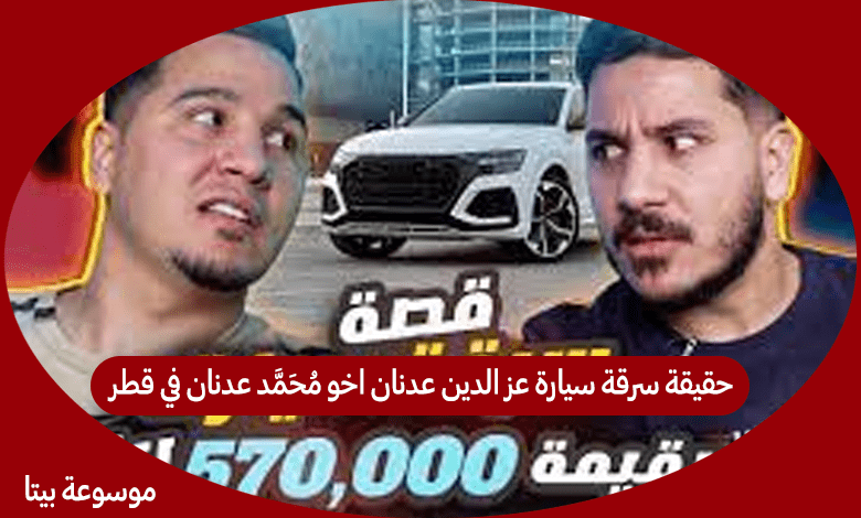 حقيقة سرقة سيارة عز الدين عدنان اخو محمد عدنان في قطر