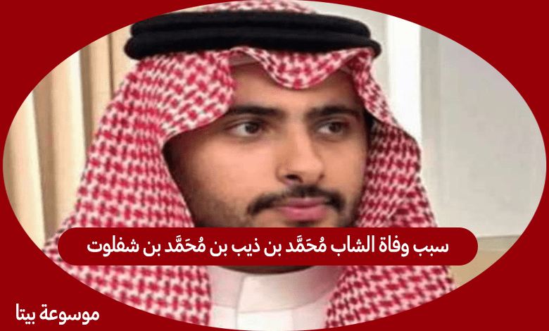 سبب وفاة الشاب محمد بن ذيب بن محمد بن شفلوت