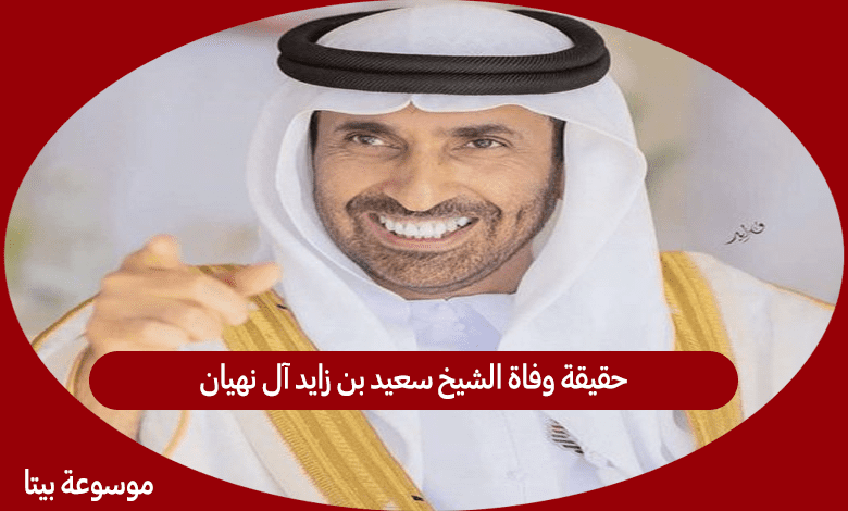 حقيقة وفاة الشيخ سعيد بن زايد آل نهيان