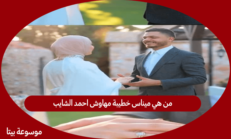 من هي ميناس خطيبة مهاوش احمد الشايب