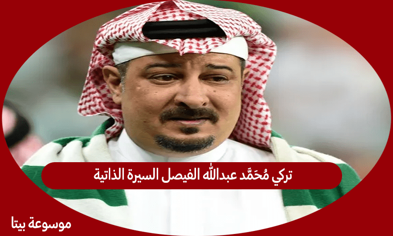 تركي محمد عبدالله الفيصل السيرة الذاتية