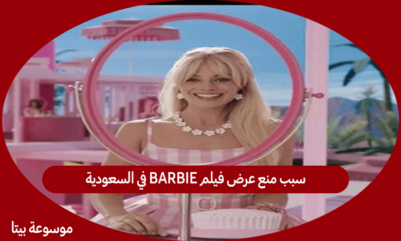 سبب منع عرض فيلم BARBIE في السعودية