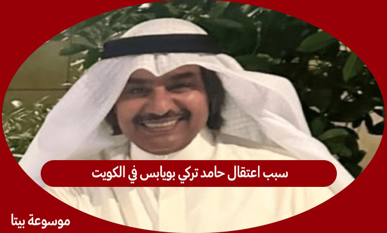 سبب اعتقال حامد تركي بويابس في الكويت