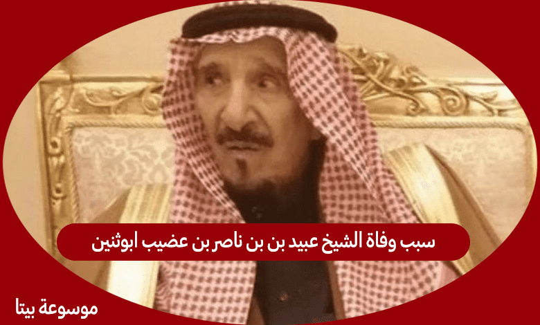 سبب وفاة الشيخ عبيد بن بن ناصر بن عضيب ابوثنين