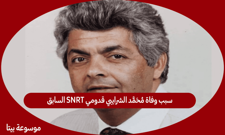 سبب وفاة محمد الشرايبي قدومي SNRT السابق