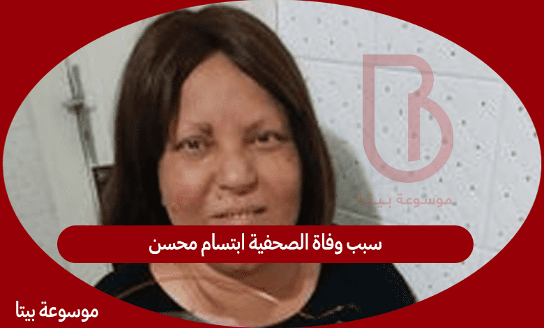 سبب وفاة الصحفية ابتسام محسن