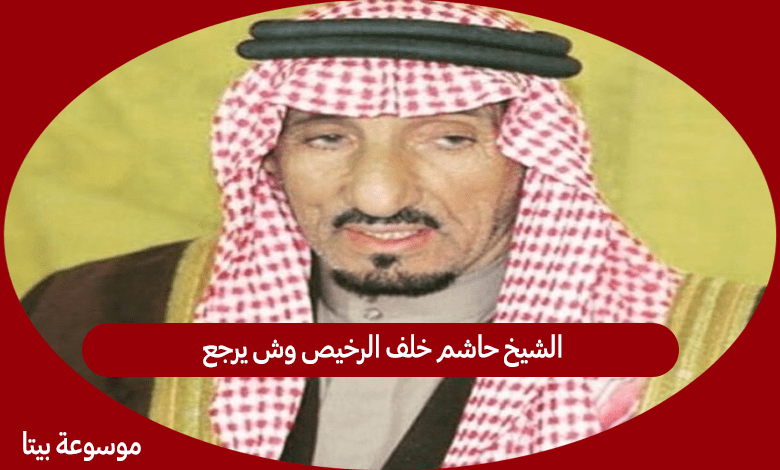 الشيخ حاشم خلف الرخيص وش يرجع