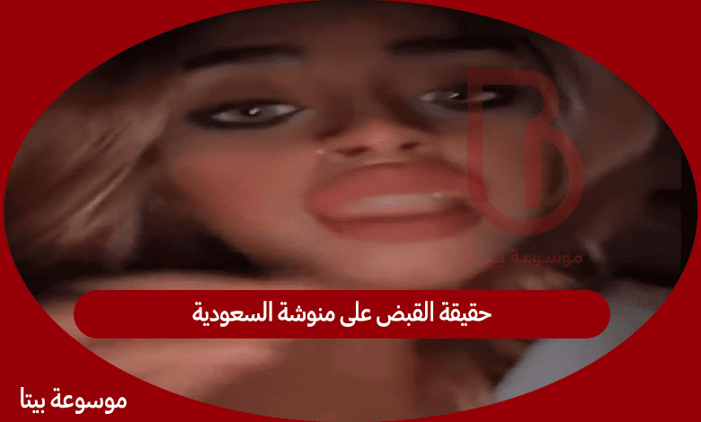 حقيقة القبض على منوشة السعودية