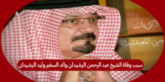 سبب وفاة الشيخ عبد الرحمن الرشيدان والد السفير وليد الرشيدان