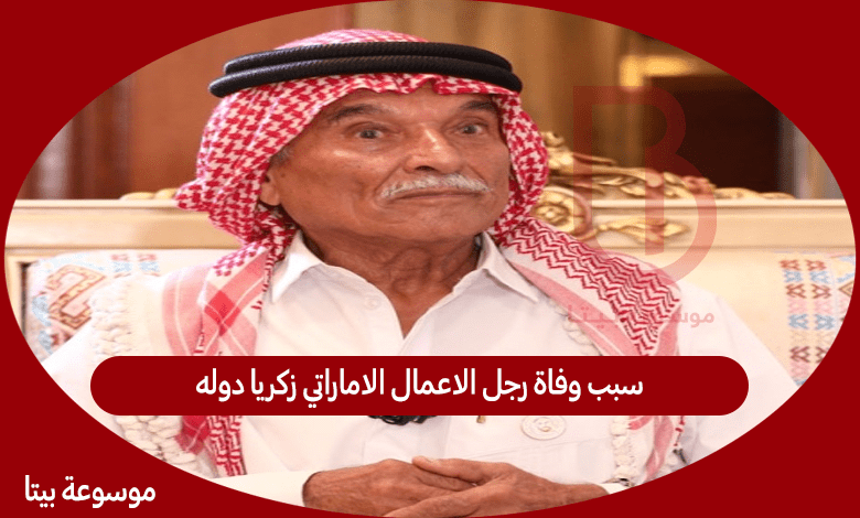 سبب وفاة رجل الاعمال الاماراتي زكريا دوله