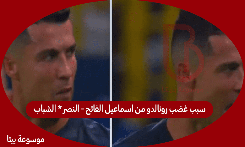 سبب غضب رونالدو من اسماعيل الفاتح - النصر* الشباب