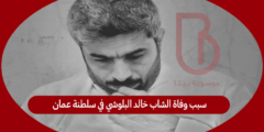 سبب وفاة الشاب خالد البلوشي في سلطنة عمان