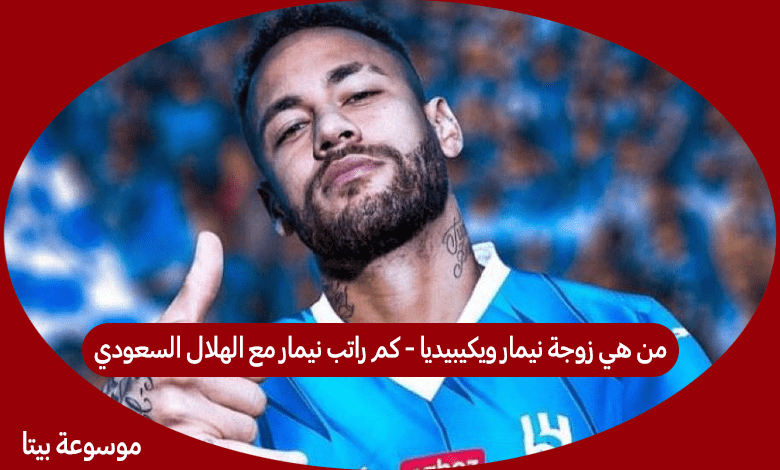 من هي زوجة نيمار ويكيبيديا - كم راتب نيمار مع الهلال السعودي