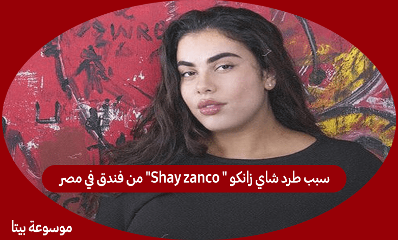 سبب طرد شاي زانكو " Shay zanco" من فندق في مصر