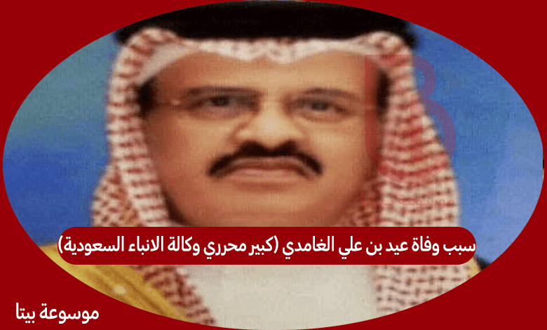 سبب وفاة عيد بن علي الغامدي (كبير محرري وكالة الانباء السعودية)