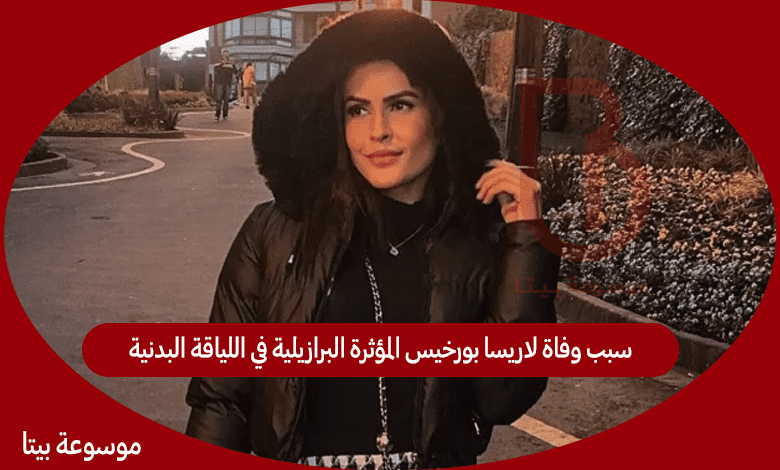 سبب وفاة لاريسا بورخيس المؤثرة البرازيلية في اللياقة البدنية