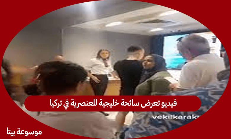 فيديو تعرض سائحة خليجية للعنصرية في تركيا