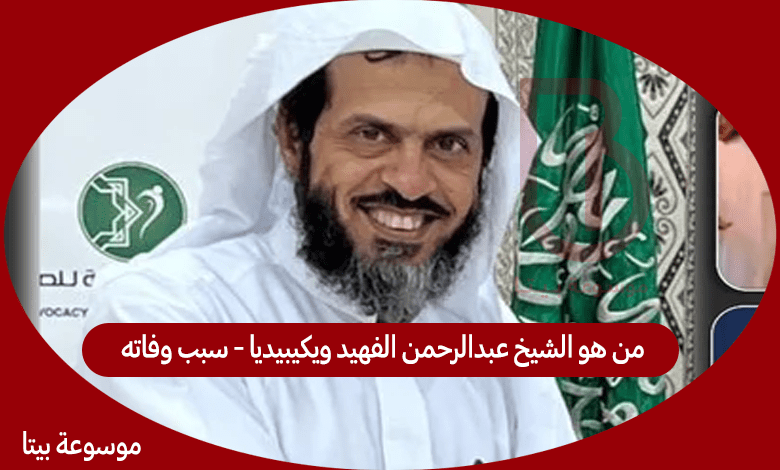 من هو الشيخ عبدالرحمن الفهيد ويكيبيديا - سبب وفاته