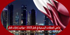 ما هي العطلات الرسمية في قطر 2023 – مواعيد إجازات قطر