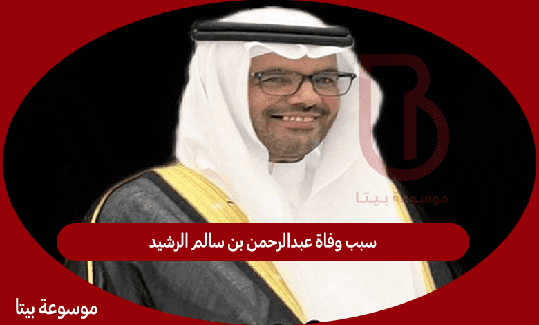 سبب وفاة عبدالرحمن بن سالم الرشيد